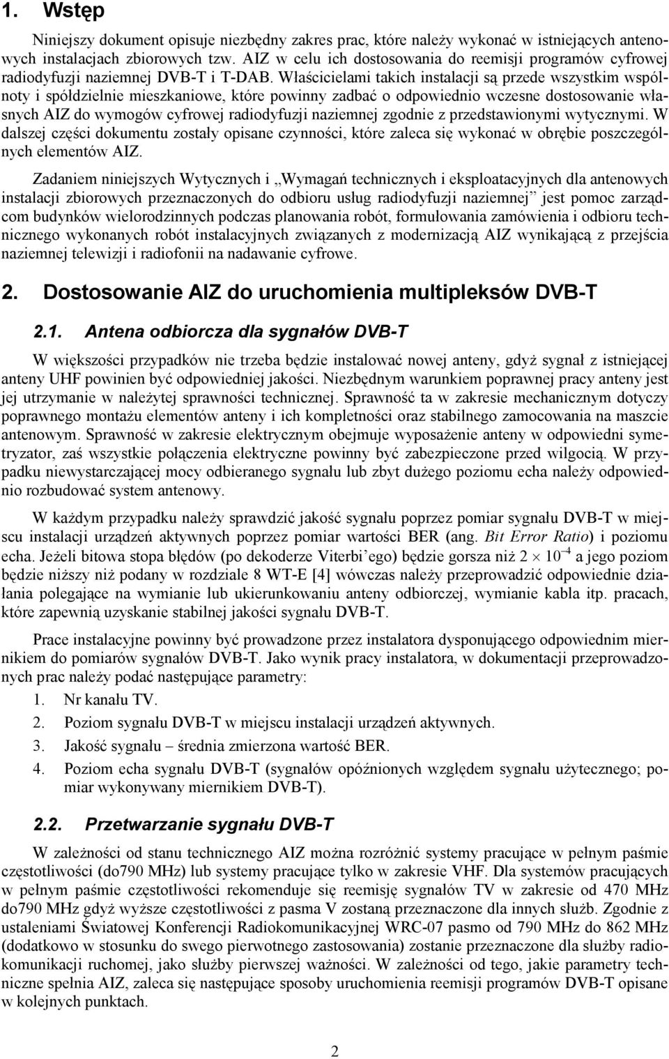 Właścicielami takich instalacji są przede wszystkim wspólnoty i spółdzielnie mieszkaniowe, które powinny zadbać o odpowiednio wczesne dostosowanie własnych AIZ do wymogów cyfrowej radiodyfuzji