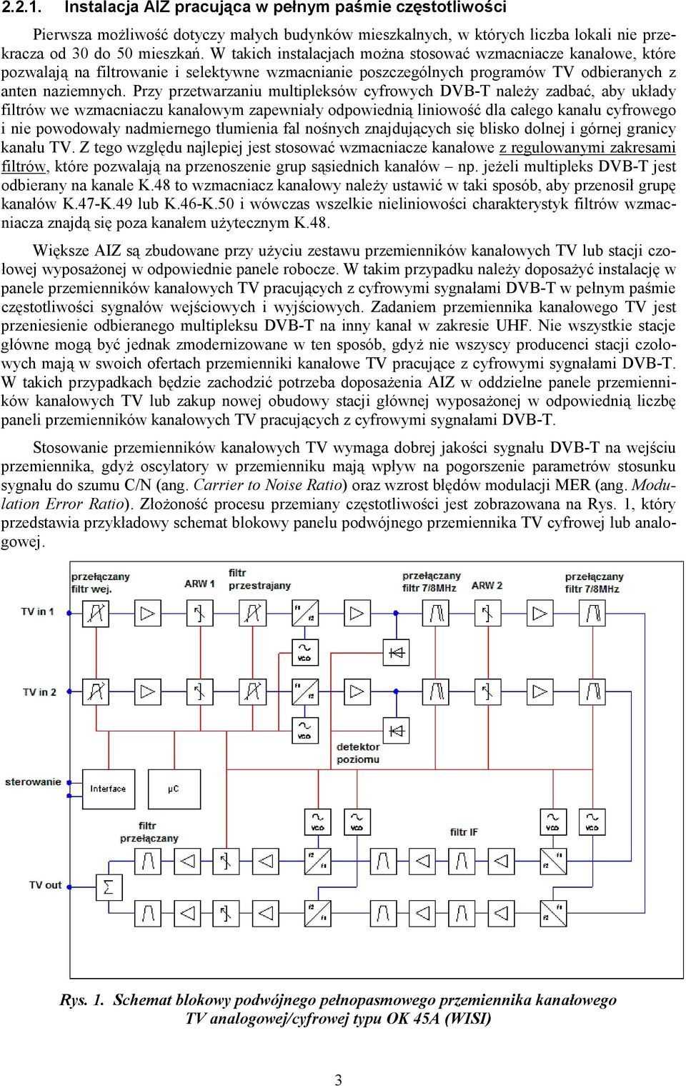 Przy przetwarzaniu multipleksów cyfrowych DVB-T naleŝy zadbać, aby układy filtrów we wzmacniaczu kanałowym zapewniały odpowiednią liniowość dla całego kanału cyfrowego i nie powodowały nadmiernego