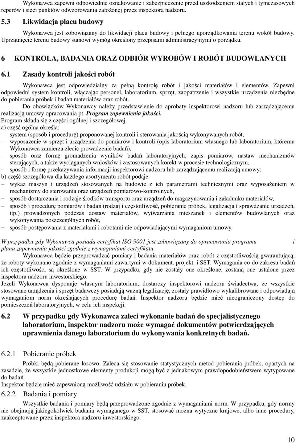 Uprzątnięcie terenu budowy stanowi wymóg określony przepisami administracyjnymi o porządku. 6 KONTROLA, BADANIA ORAZ ODBIÓR WYROBÓW I ROBÓT BUDOWLANYCH 6.