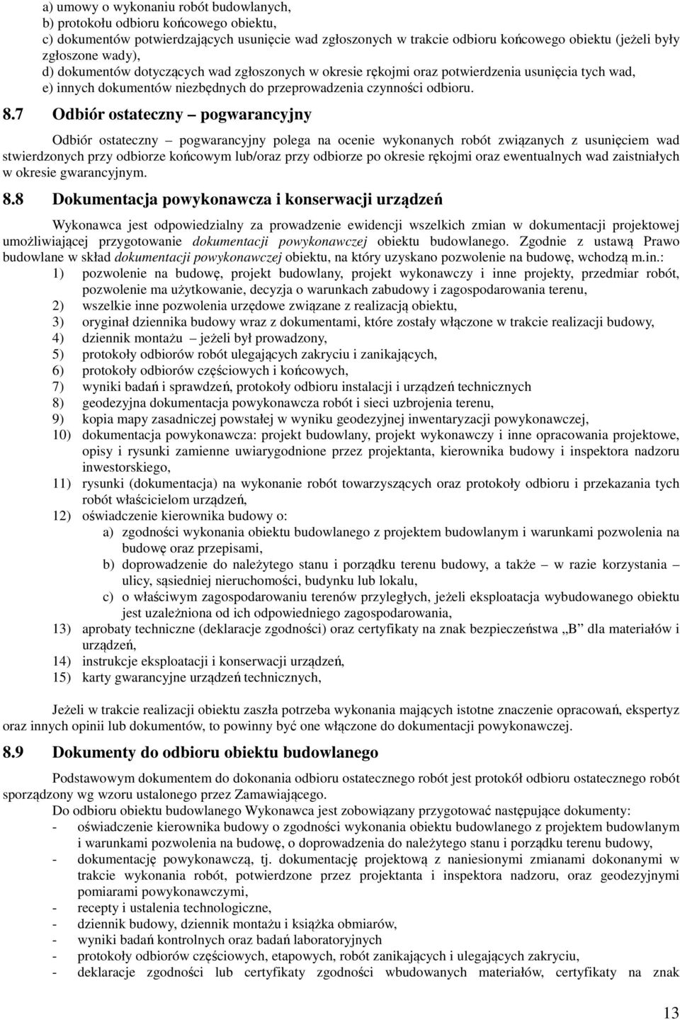 7 Odbiór ostateczny pogwarancyjny Odbiór ostateczny pogwarancyjny polega na ocenie wykonanych robót związanych z usunięciem wad stwierdzonych przy odbiorze końcowym lub/oraz przy odbiorze po okresie