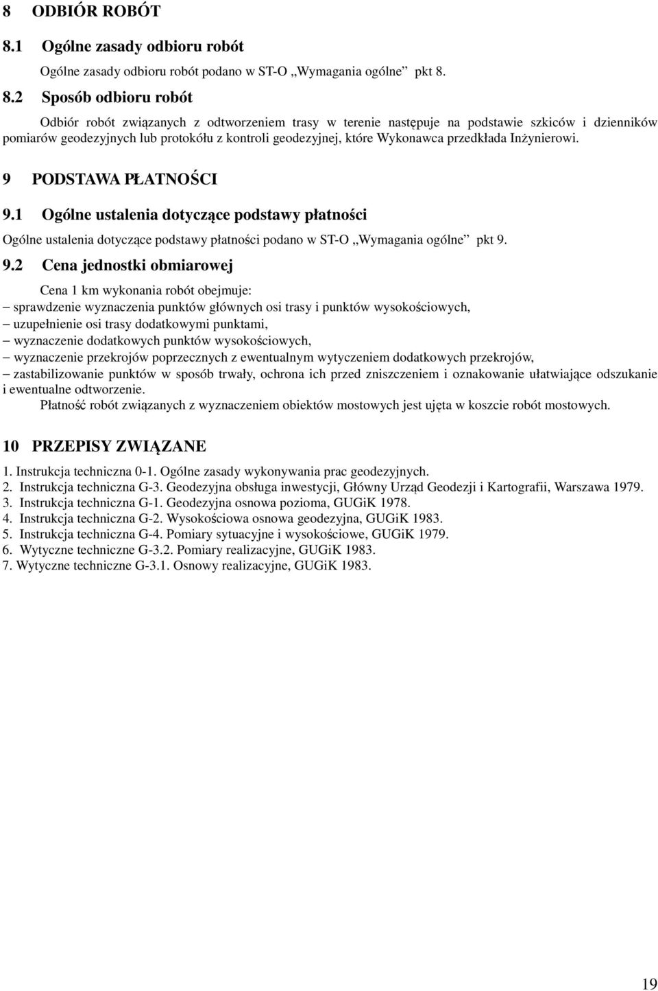 8.2 Sposób odbioru robót Odbiór robót związanych z odtworzeniem trasy w terenie następuje na podstawie szkiców i dzienników pomiarów geodezyjnych lub protokółu z kontroli geodezyjnej, które Wykonawca