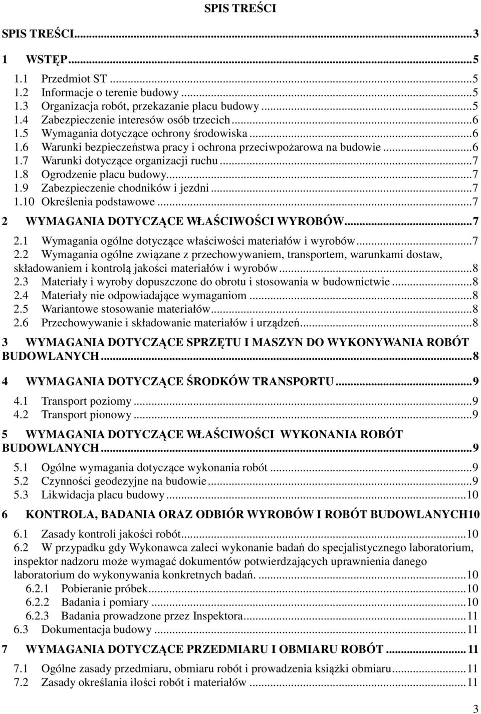 8 Ogrodzenie placu budowy...7 1.9 Zabezpieczenie chodników i jezdni...7 1.10 Określenia podstawowe...7 2 WYMAGANIA DOTYCZĄCE WŁAŚCIWOŚCI WYROBÓW...7 2.1 Wymagania ogólne dotyczące właściwości materiałów i wyrobów.