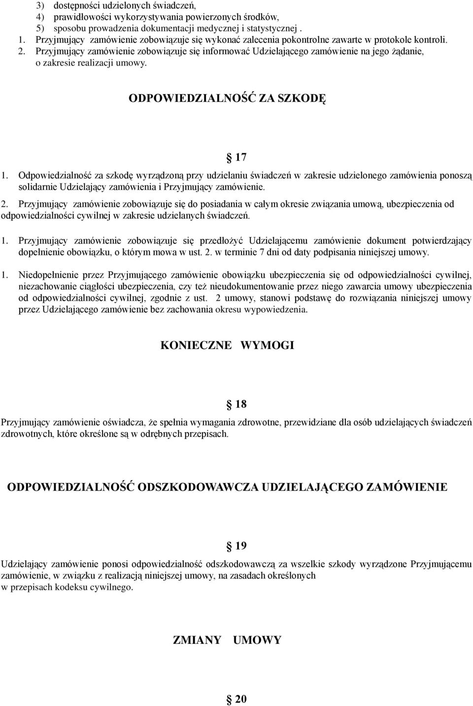 Przyjmujący zamówienie zobowiązuje się informować Udzielającego zamówienie na jego żądanie, o zakresie realizacji umowy. ODPOWIEDZIALNOŚĆ ZA SZKODĘ 17 1.