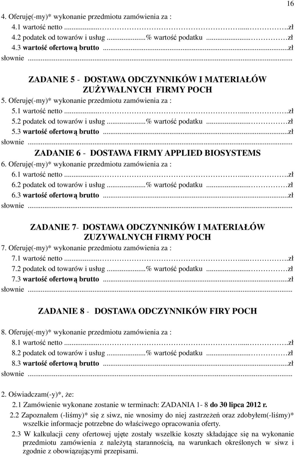 ..% wartość podatku... zł 5.3 wartość ofertową brutto...zł słownie... ZADANIE 6 - DOSTAWA FIRMY APPLIED BIOSYSTEMS 6. Oferuję(-my)* wykonanie przedmiotu zamówienia za : 6.1 wartość netto.......zł 6.