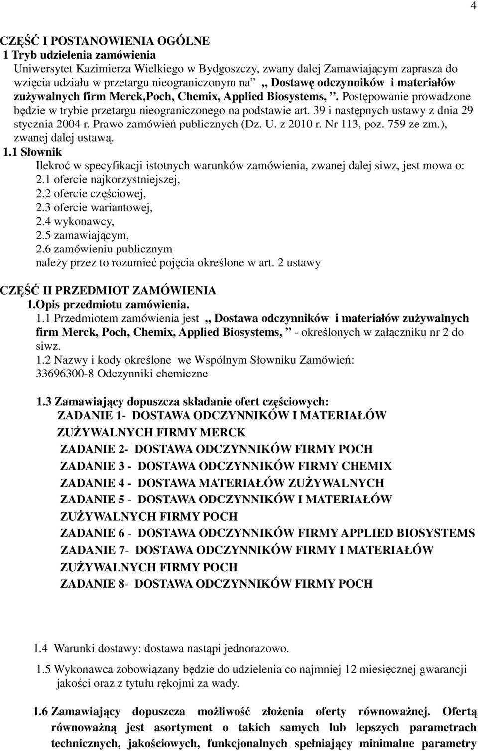 39 i następnych ustawy z dnia 29 stycznia 2004 r. Prawo zamówień publicznych (Dz. U. z 2010 r. Nr 113, poz. 759 ze zm.), zwanej dalej ustawą. 1.1 Słownik Ilekroć w specyfikacji istotnych warunków zamówienia, zwanej dalej siwz, jest mowa o: 2.