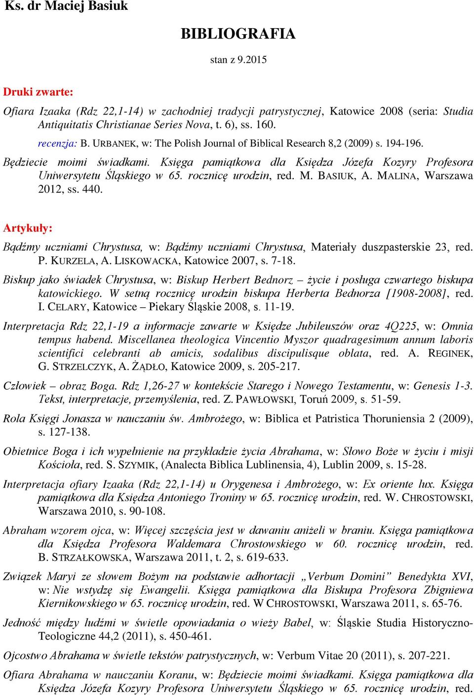 Księga pamiątkowa dla Księdza Józefa Kozyry Profesora Uniwersytetu Śląskiego w 65. rocznicę urodzin, red. M. BASIUK, A. MALINA, Warszawa 2012, ss. 440.