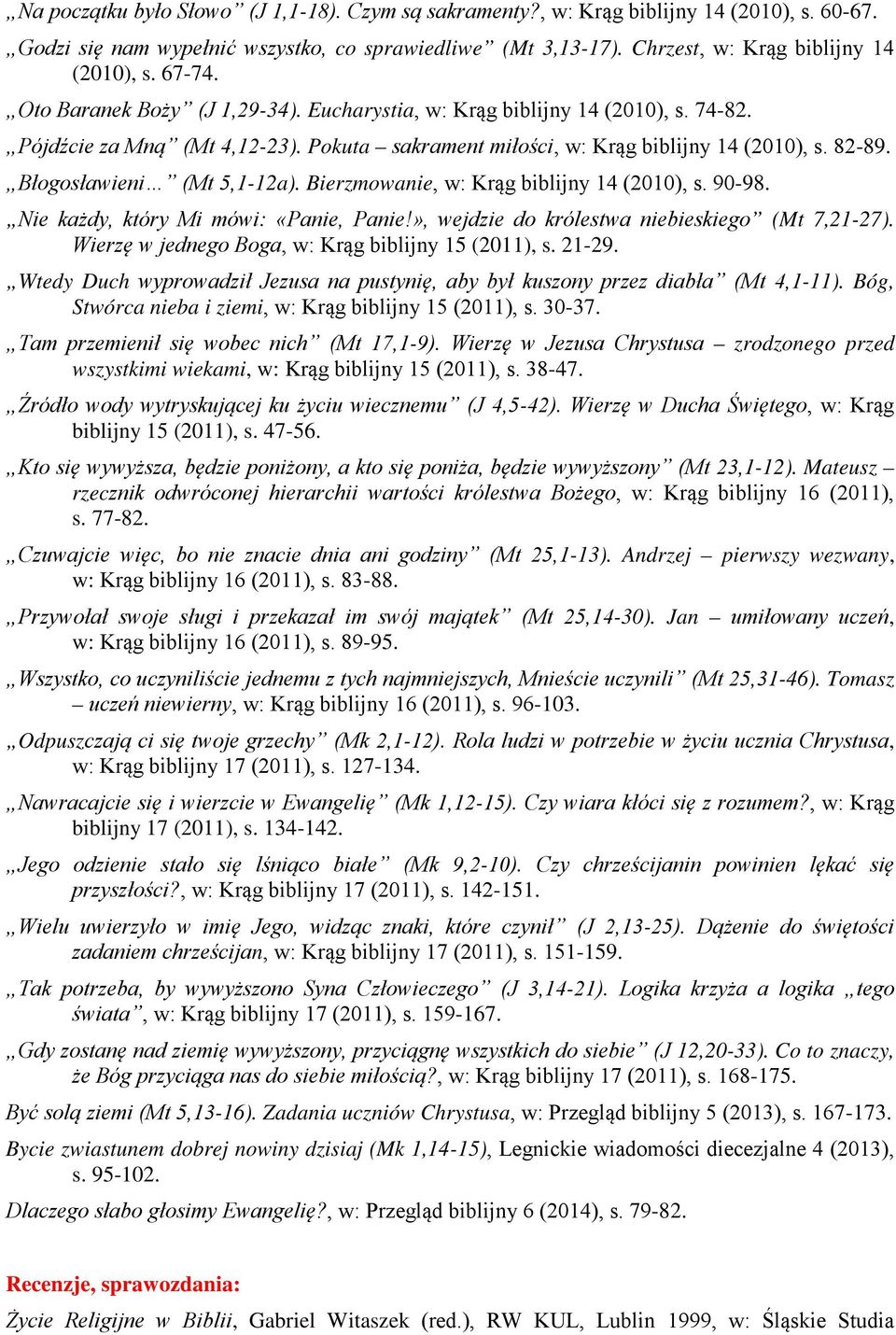 Błogosławieni (Mt 5,1-12a). Bierzmowanie, w: Krąg biblijny 14 (2010), s. 90-98. Nie każdy, który Mi mówi: «Panie, Panie!», wejdzie do królestwa niebieskiego (Mt 7,21-27).