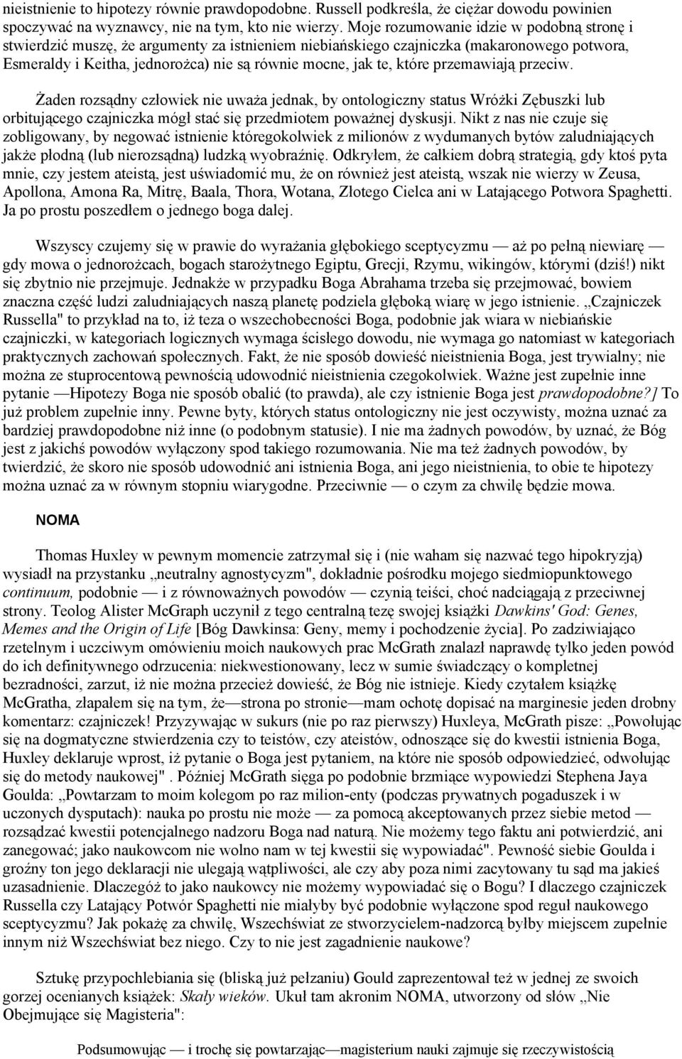 które przemawiają przeciw. Żaden rozsądny człowiek nie uważa jednak, by ontologiczny status Wróżki Zębuszki lub orbitującego czajniczka mógł stać się przedmiotem poważnej dyskusji.