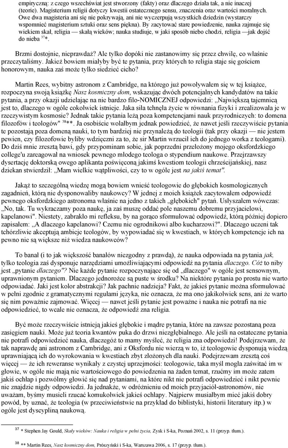 By zacytować stare powiedzenie, nauka zajmuje się wiekiem skał, religia skałą wieków; nauka studiuje, w jaki sposób niebo chodzi, religia jak dojść do nieba 37 *. Brzmi dostojnie, nieprawdaż?