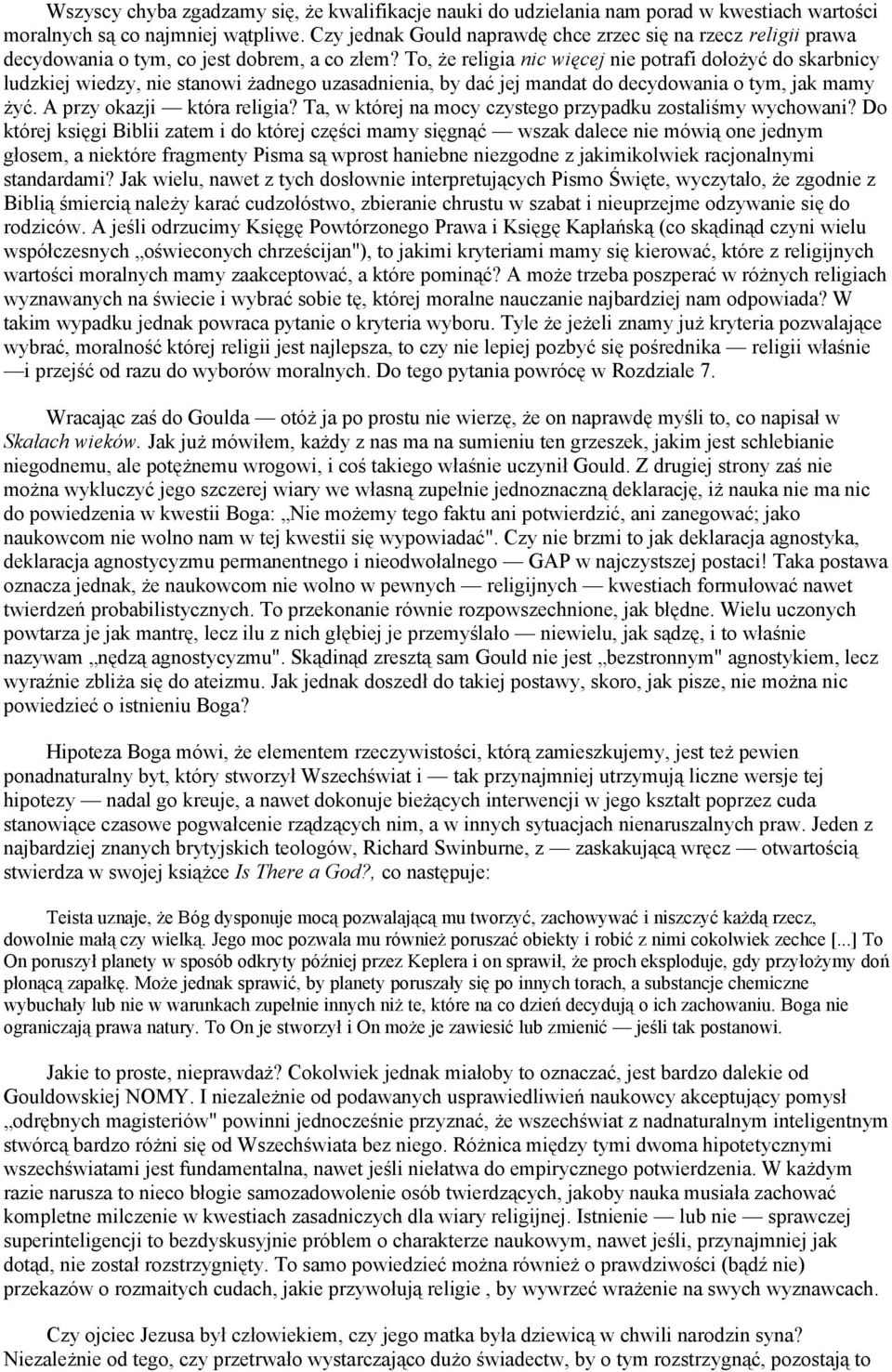 To, że religia nic więcej nie potrafi dołożyć do skarbnicy ludzkiej wiedzy, nie stanowi żadnego uzasadnienia, by dać jej mandat do decydowania o tym, jak mamy żyć. A przy okazji która religia?