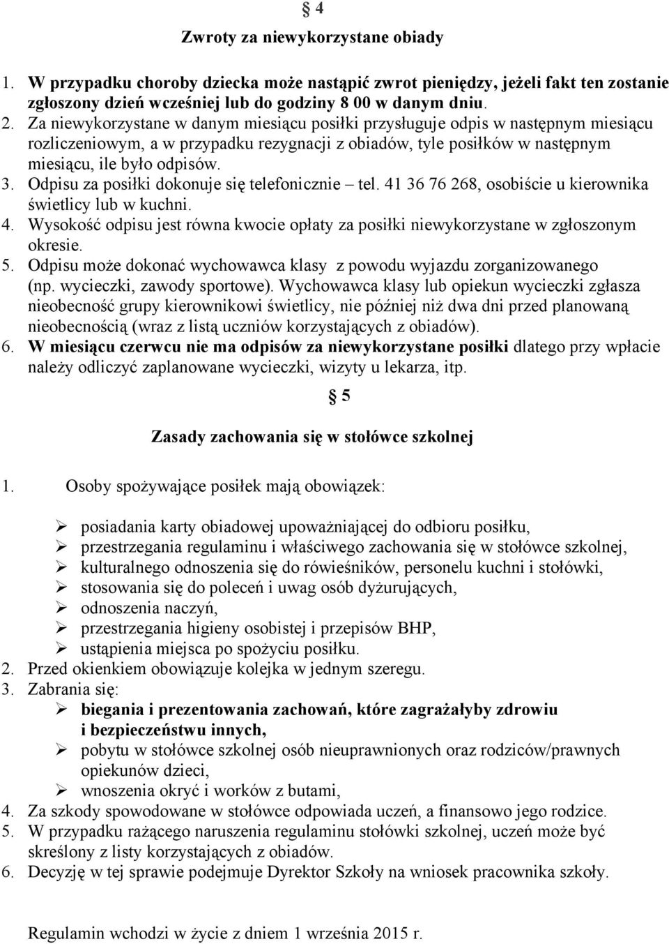 Odpisu za posiłki dokonuje się telefonicznie tel. 41 36 76 268, osobiście u kierownika świetlicy lub w kuchni. 4. Wysokość odpisu jest równa kwocie opłaty za posiłki niewykorzystane w zgłoszonym okresie.