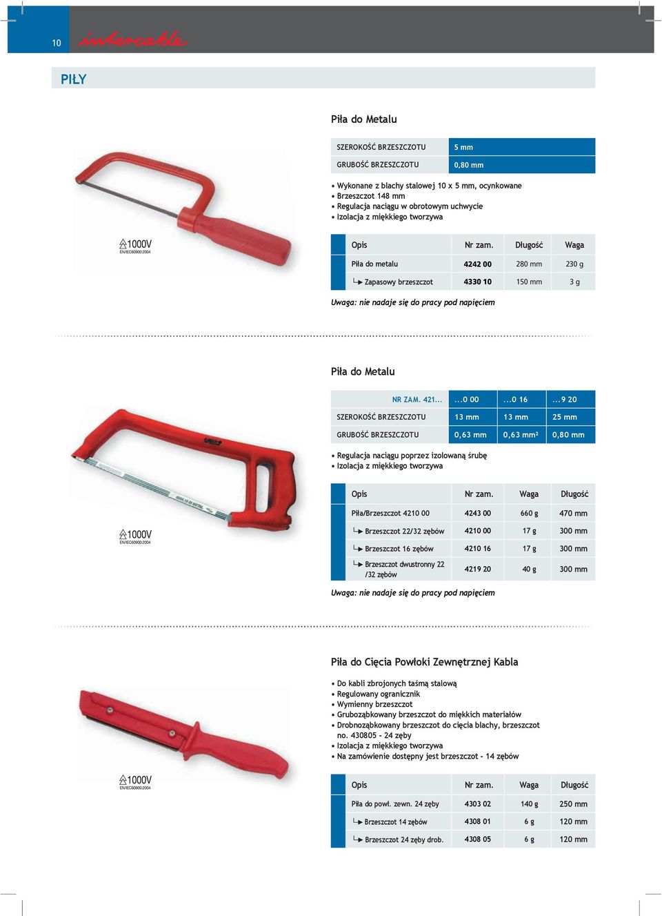 ..9 20 SZEROKOŚĆ BRZESZCZOTU 13 mm 13 mm 25 mm GRUBOŚĆ BRZESZCZOTU 0,63 mm 0,63 mm² 0,80 mm Regulacja naciągu poprzez izolowaną śrubę Izolacja z miękkiego tworzywa Piła/Brzeszczot 4210 00 4243 00 660