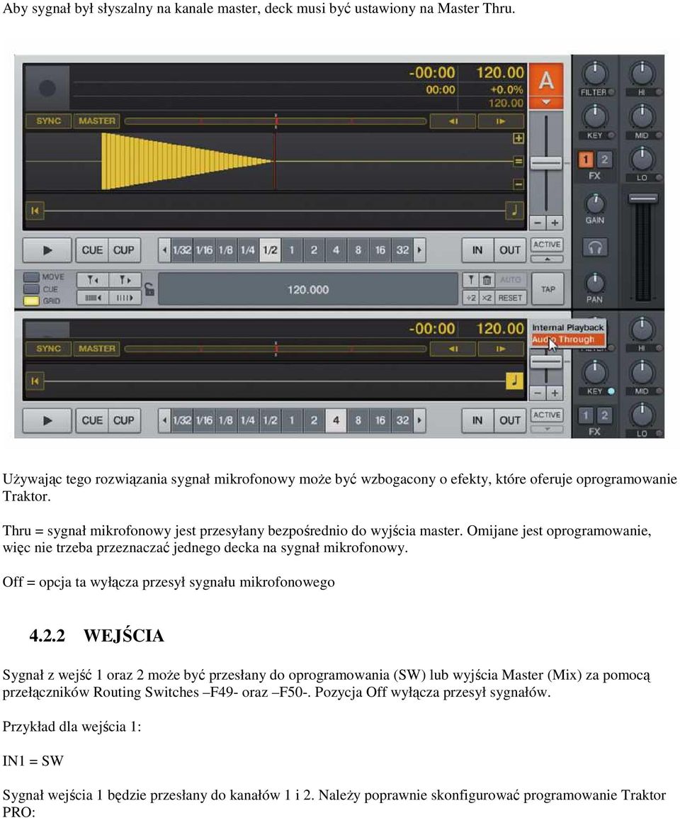 Omijane jest oprogramowanie, więc nie trzeba przeznaczać jednego decka na sygnał mikrofonowy. Off = opcja ta wyłącza przesył sygnału mikrofonowego 4.2.