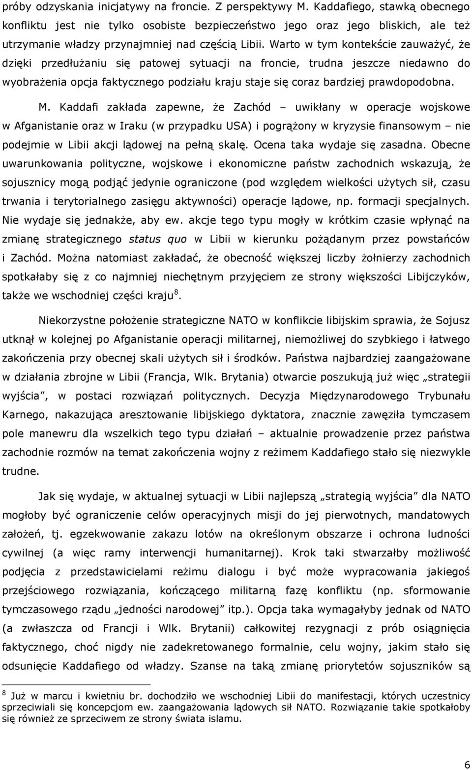 Warto w tym kontekście zauważyć, że dzięki przedłużaniu się patowej sytuacji na froncie, trudna jeszcze niedawno do wyobrażenia opcja faktycznego podziału kraju staje się coraz bardziej prawdopodobna.