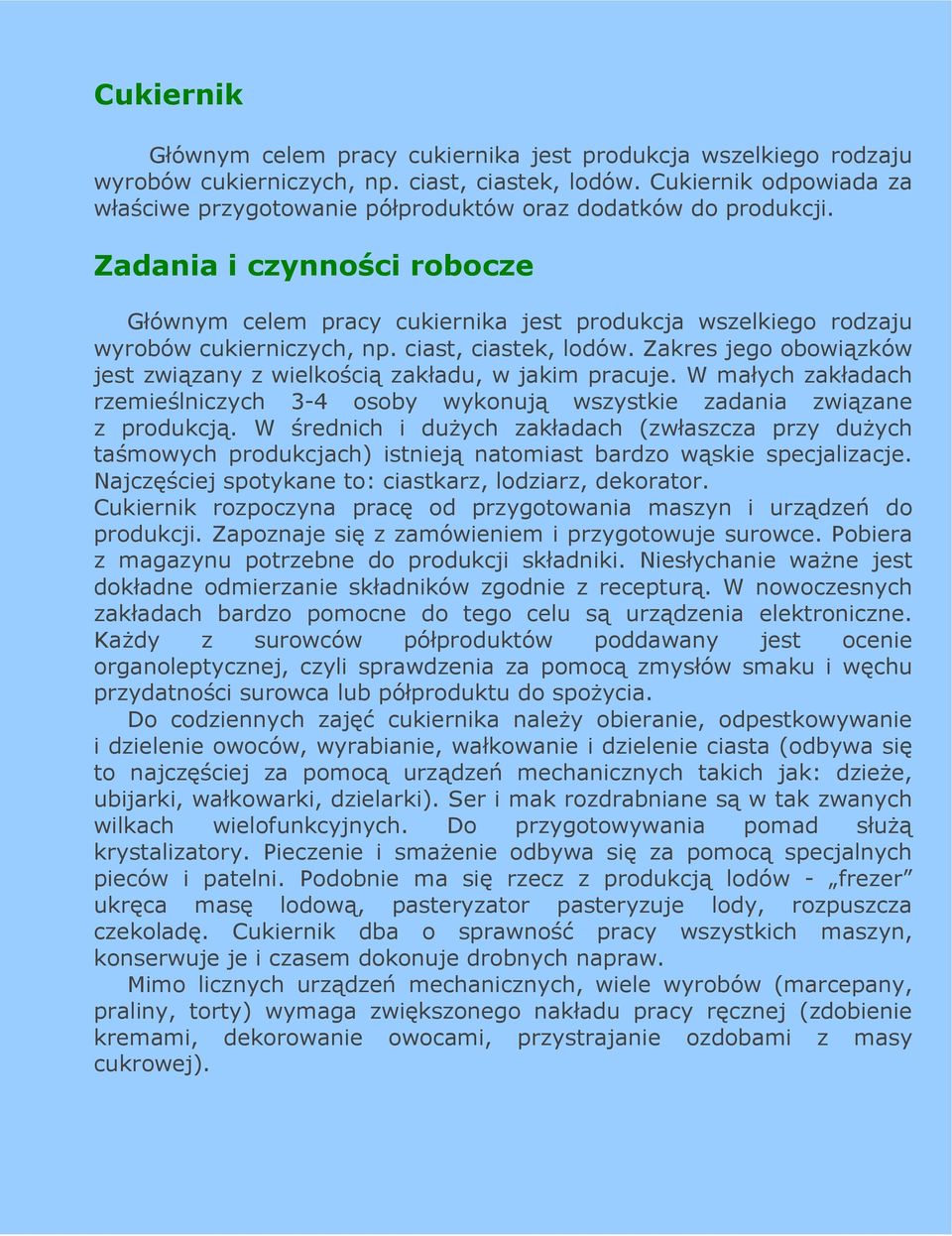 Zadania i czynności robocze Głównym celem pracy cukiernika jest produkcja wszelkiego rodzaju wyrobów cukierniczych, np. ciast, ciastek, lodów.