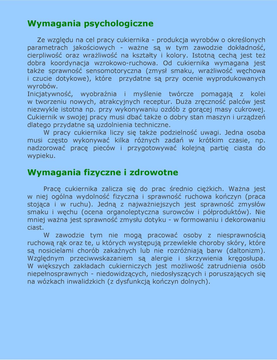 Od cukiernika wymagana jest takŝe sprawność sensomotoryczna (zmysł smaku, wraŝliwość węchowa i czucie dotykowe), które przydatne są przy ocenie wyprodukowanych wyrobów.