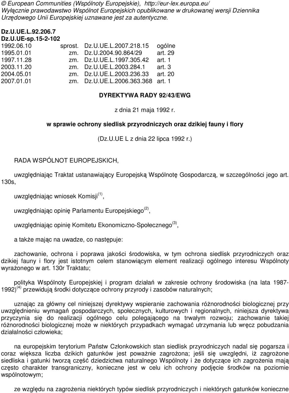 Dz.U.UE.L.2007.218.15 ogólne 1995.01.01 zm. Dz.U.2004.90.864/29 art. 29 1997.11.28 zm. Dz.U.UE.L.1997.305.42 art. 1 2003.11.20 zm. Dz.U.UE.L.2003.284.1 art. 3 2004.05.01 zm. Dz.U.UE.L.2003.236.33 art.