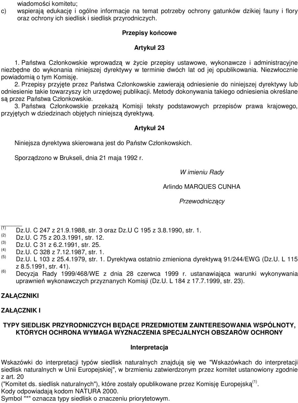 Państwa Członkowskie wprowadzą w Ŝycie przepisy ustawowe, wykonawcze i administracyjne niezbędne do wykonania niniejszej dyrektywy w terminie dwóch lat od jej opublikowania.
