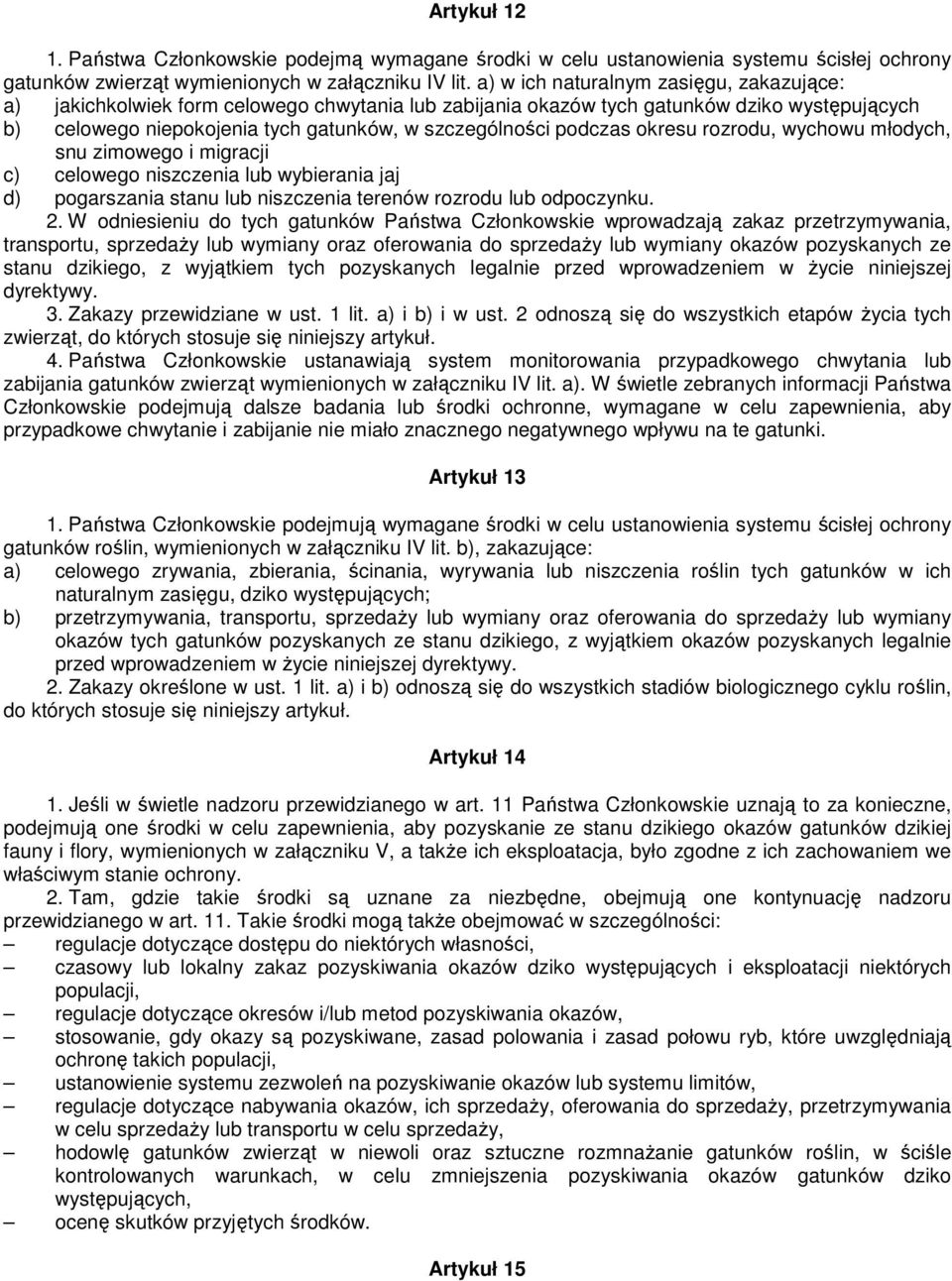 podczas okresu rozrodu, wychowu młodych, snu zimowego i migracji c) celowego niszczenia lub wybierania jaj d) pogarszania stanu lub niszczenia terenów rozrodu lub odpoczynku. 2.