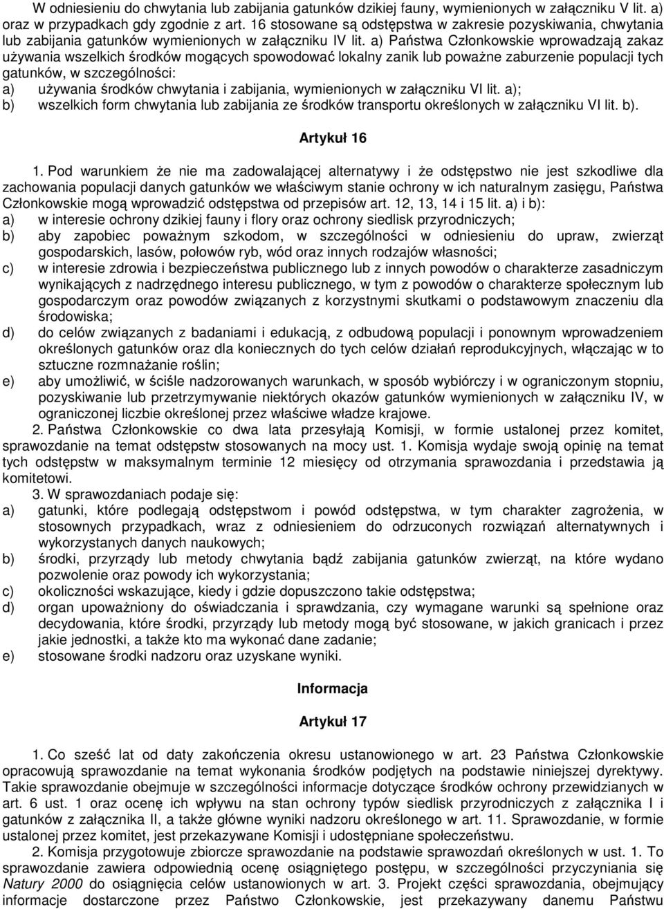 a) Państwa Członkowskie wprowadzają zakaz uŝywania wszelkich środków mogących spowodować lokalny zanik lub powaŝne zaburzenie populacji tych gatunków, w szczególności: a) uŝywania środków chwytania i