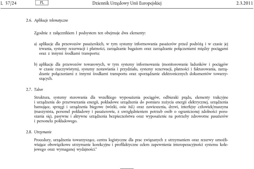 trwania, systemy rezerwacji i płatności, zarządzanie bagażem oraz zarządzanie połączeniami między pociągami oraz z innymi środkami transportu; b) aplikacje dla przewozów towarowych, w tym systemy