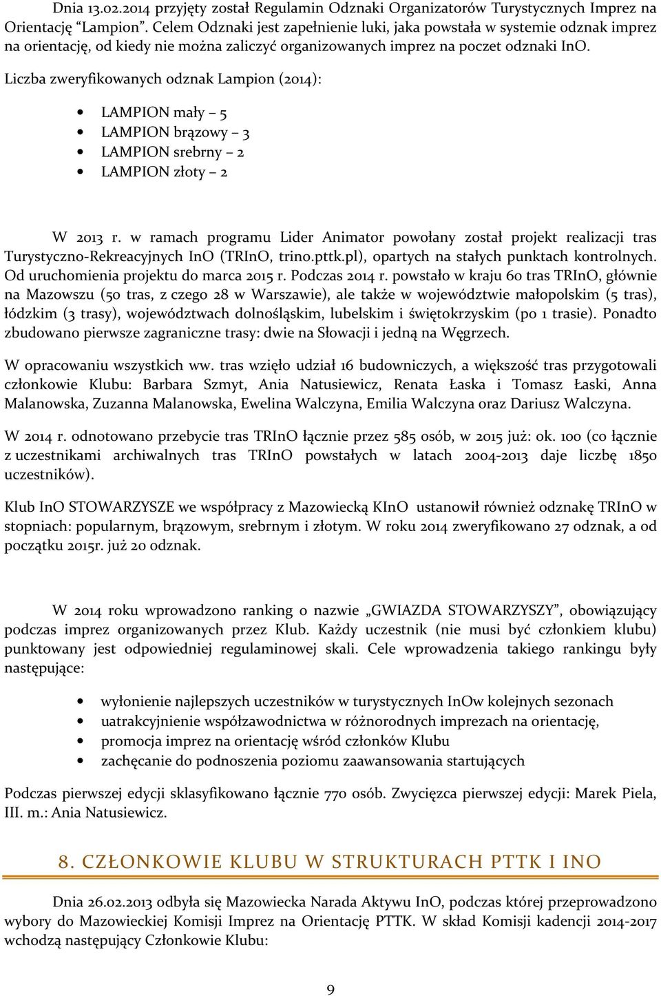 Liczba zweryfikowanych odznak Lampion (2014): LAMPION mały 5 LAMPION brązowy 3 LAMPION srebrny 2 LAMPION złoty 2 W 2013 r.