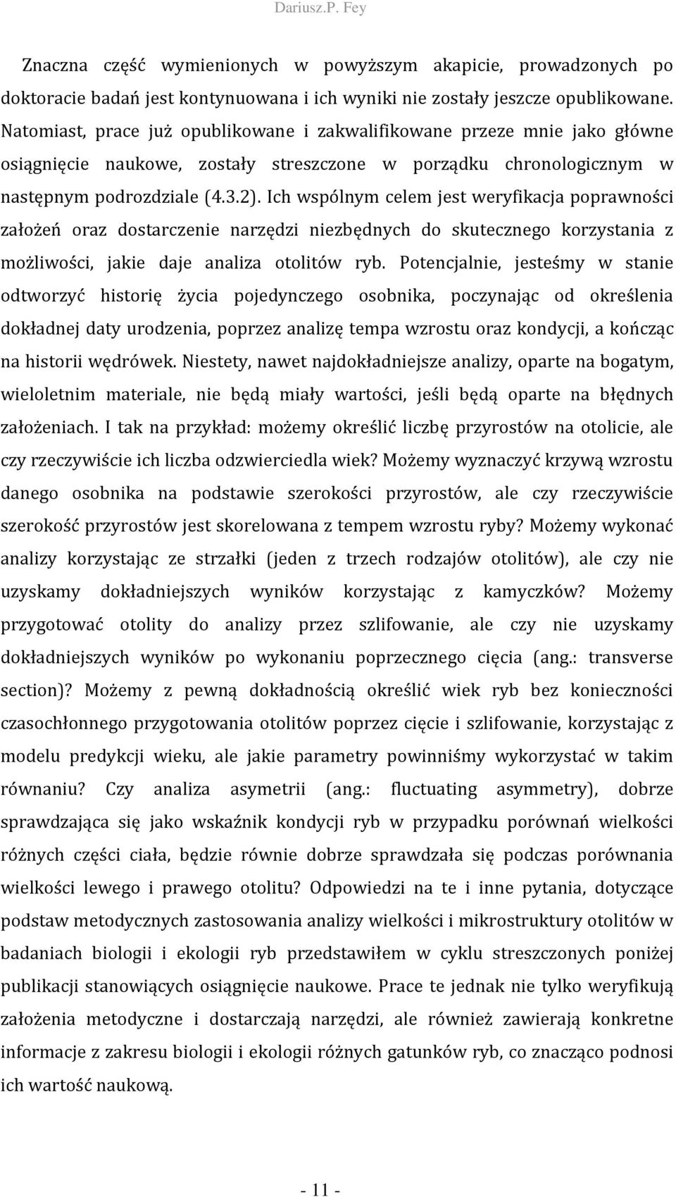 Ich wspólnym celem jest weryfikacja poprawności założeń oraz dostarczenie narzędzi niezbędnych do skutecznego korzystania z możliwości, jakie daje analiza otolitów ryb.