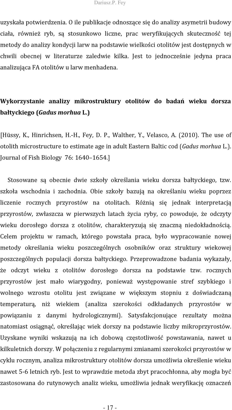 otolitów jest dostępnych w chwili obecnej w literaturze zaledwie kilka. Jest to jednocześnie jedyna praca analizująca FA otolitów u larw menhadena.