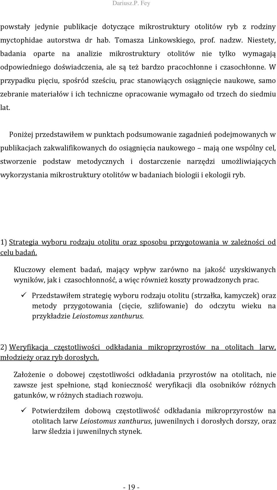 W przypadku pięciu, spośród sześciu, prac stanowiących osiągnięcie naukowe, samo zebranie materiałów i ich techniczne opracowanie wymagało od trzech do siedmiu lat.