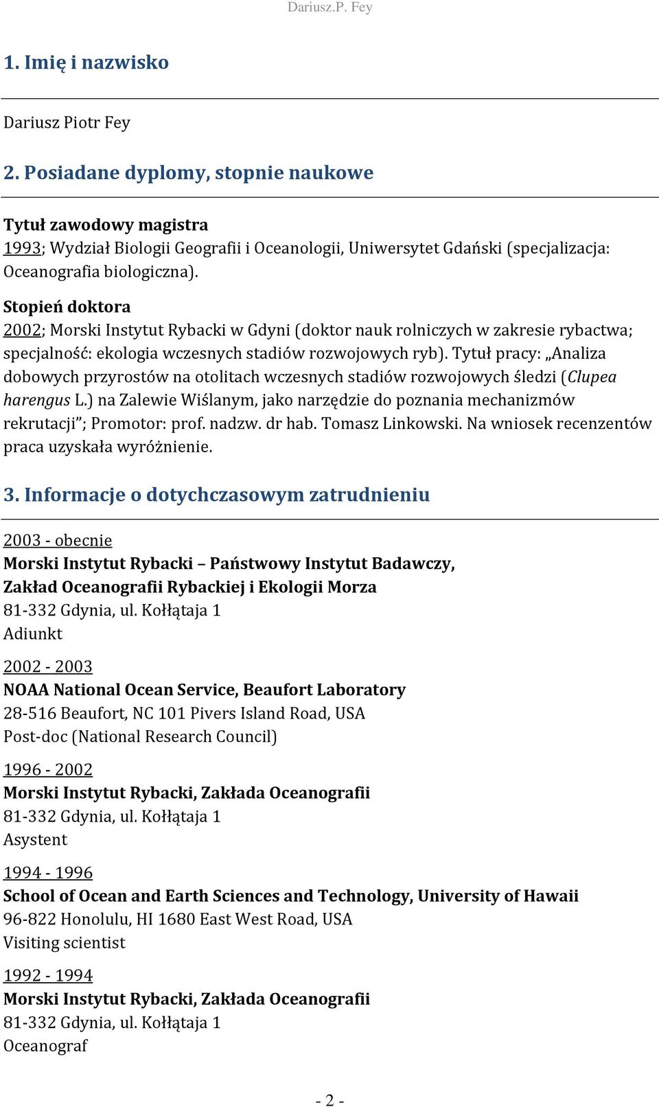 Stopień doktora 2002; Morski Instytut Rybacki w Gdyni (doktor nauk rolniczych w zakresie rybactwa; specjalność: ekologia wczesnych stadiów rozwojowych ryb).