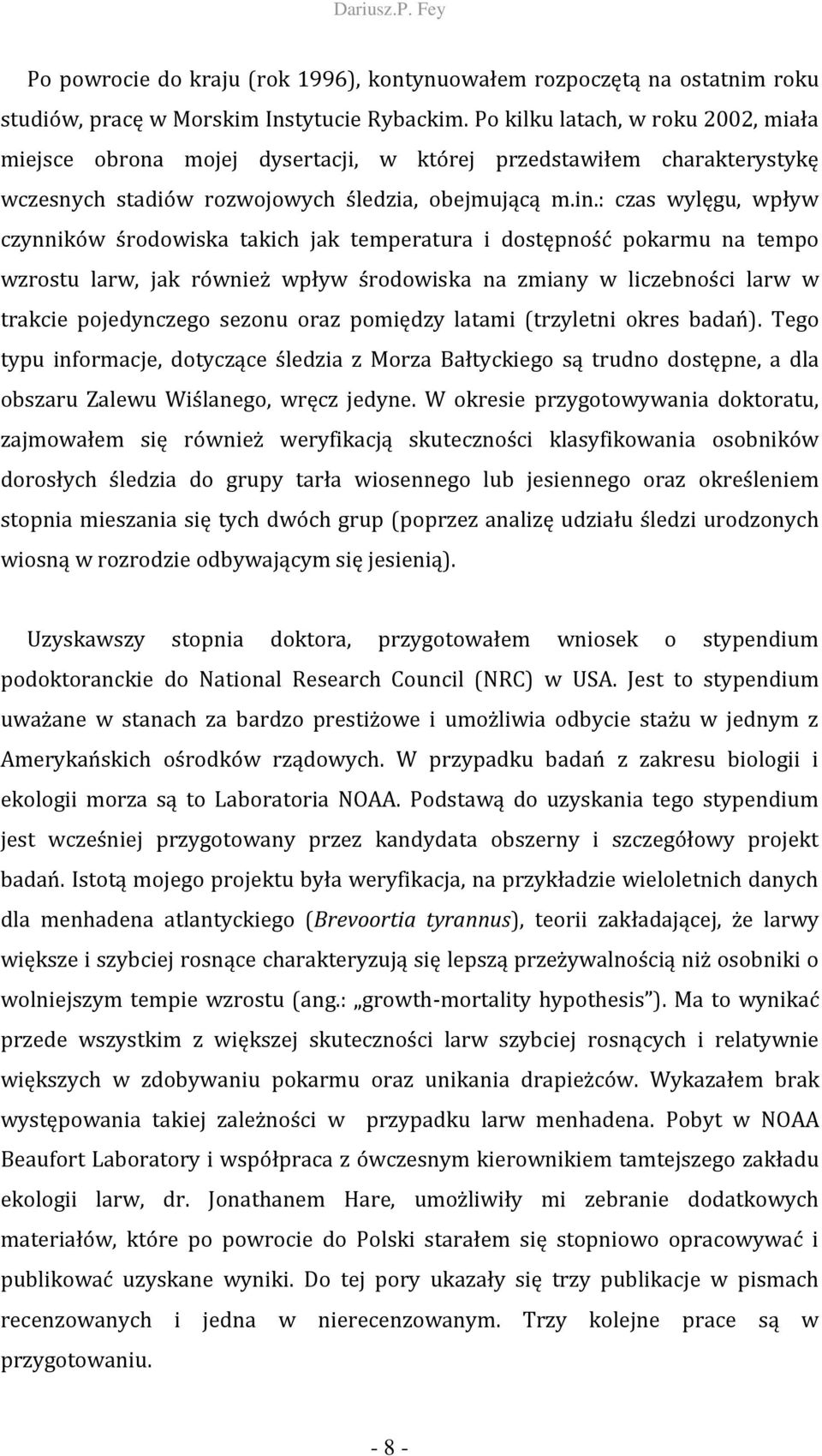 : czas wylęgu, wpływ czynników środowiska takich jak temperatura i dostępność pokarmu na tempo wzrostu larw, jak również wpływ środowiska na zmiany w liczebności larw w trakcie pojedynczego sezonu