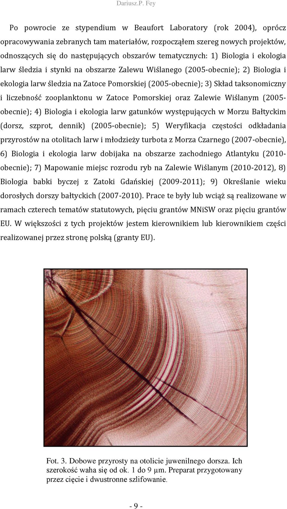 zooplanktonu w Zatoce Pomorskiej oraz Zalewie Wiślanym (2005- obecnie); 4) Biologia i ekologia larw gatunków występujących w Morzu Bałtyckim (dorsz, szprot, dennik) (2005-obecnie); 5) Weryfikacja