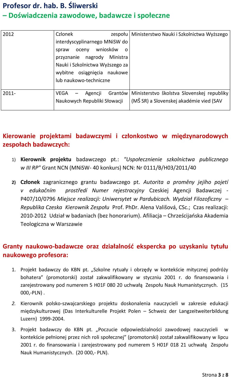 badawczymi i członkostwo w międzynarodowych zespołach badawczych: 1) Kierownik projektu badawczego pt.