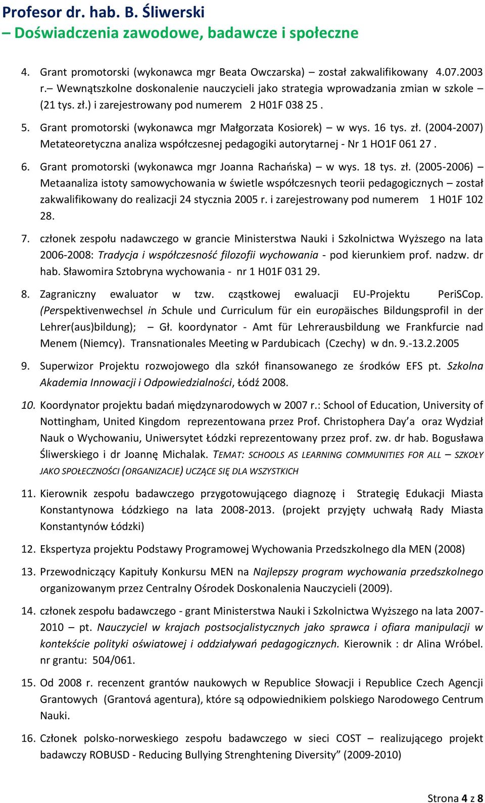 (2004-2007) Metateoretyczna analiza współczesnej pedagogiki autorytarnej - Nr 1 HO1F 061 27. 6. Grant promotorski (wykonawca mgr Joanna Rachańska) w wys. 18 tys. zł.