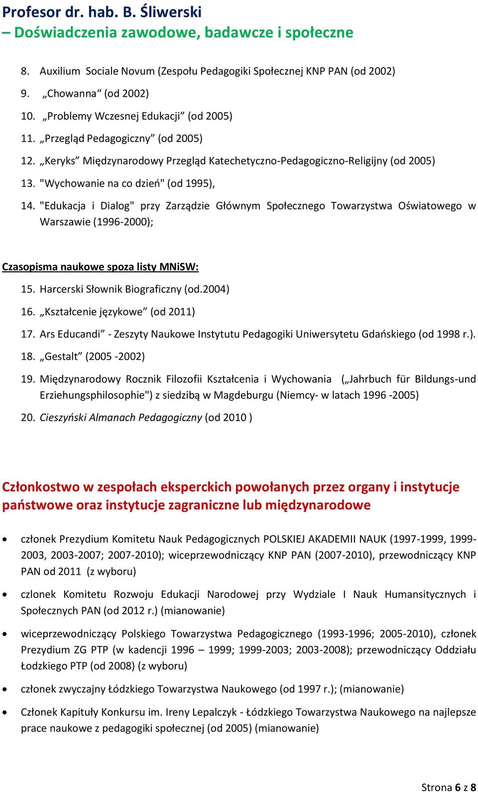 "Edukacja i Dialog" przy Zarządzie Głównym Społecznego Towarzystwa Oświatowego w Warszawie (1996-2000); Czasopisma naukowe spoza listy MNiSW: 15. Harcerski Słownik Biograficzny (od.2004) 16.