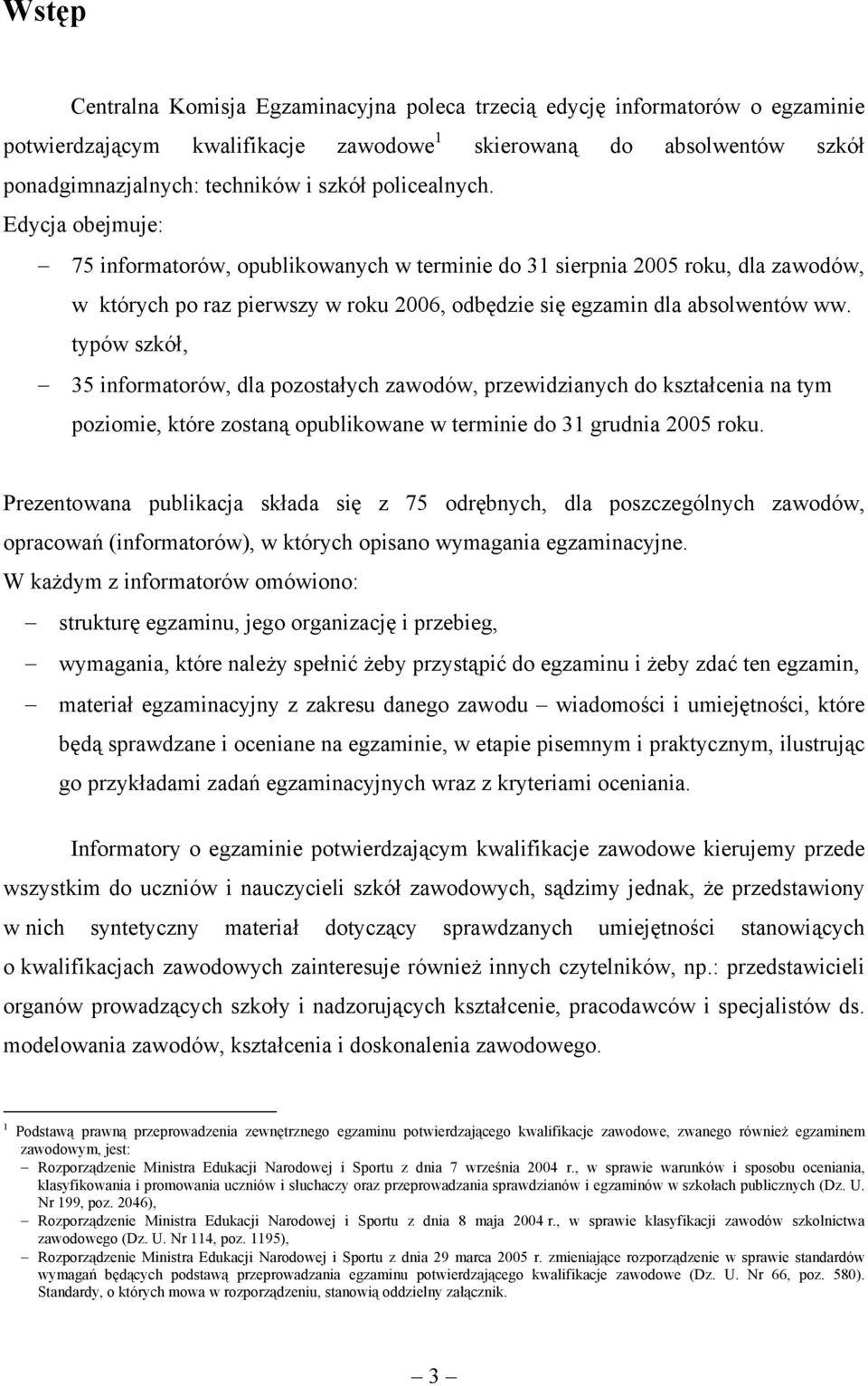 typów szkół, 35 informatorów, dla pozostałych zawodów, przewidzianych do kształcenia na tym poziomie, które zostaną opublikowane w terminie do 31 grudnia 2005 roku.