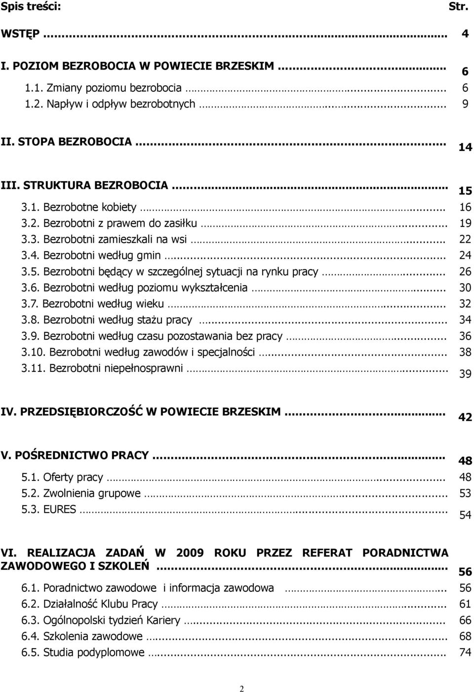 .. 26 3.6. Bezrobotni według poziomu wykształcenia... 30 3.7. Bezrobotni według wieku... 32 3.8. Bezrobotni według stażu pracy... 34 3.9. Bezrobotni według czasu pozostawania bez pracy... 36 3.10.