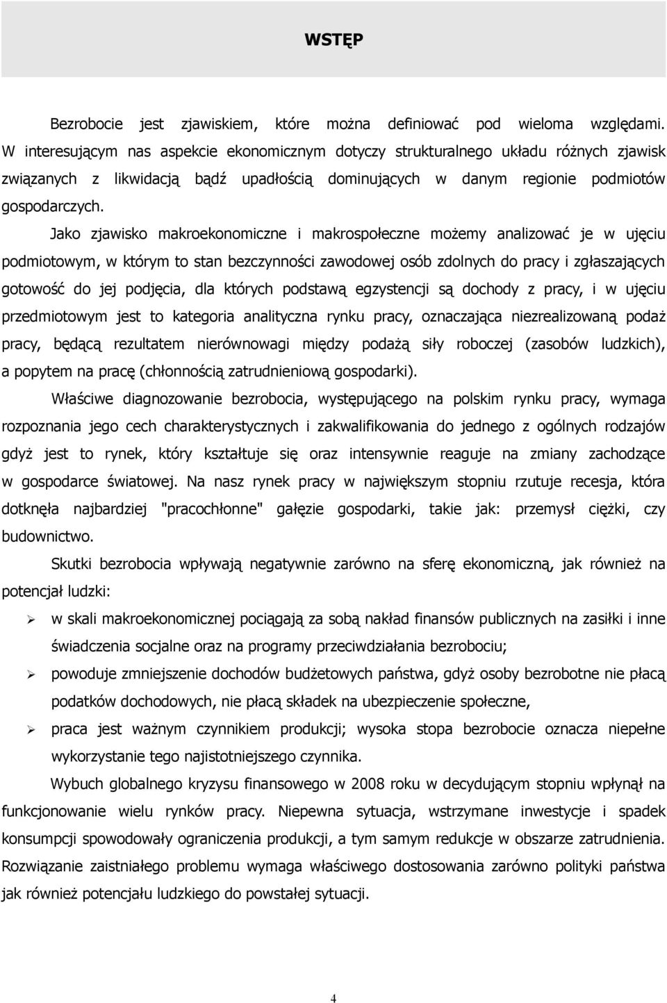 Jako zjawisko makroekonomiczne i makrospołeczne możemy analizować je w ujęciu podmiotowym, w którym to stan bezczynności zawodowej osób zdolnych do pracy i zgłaszających gotowość do jej podjęcia, dla