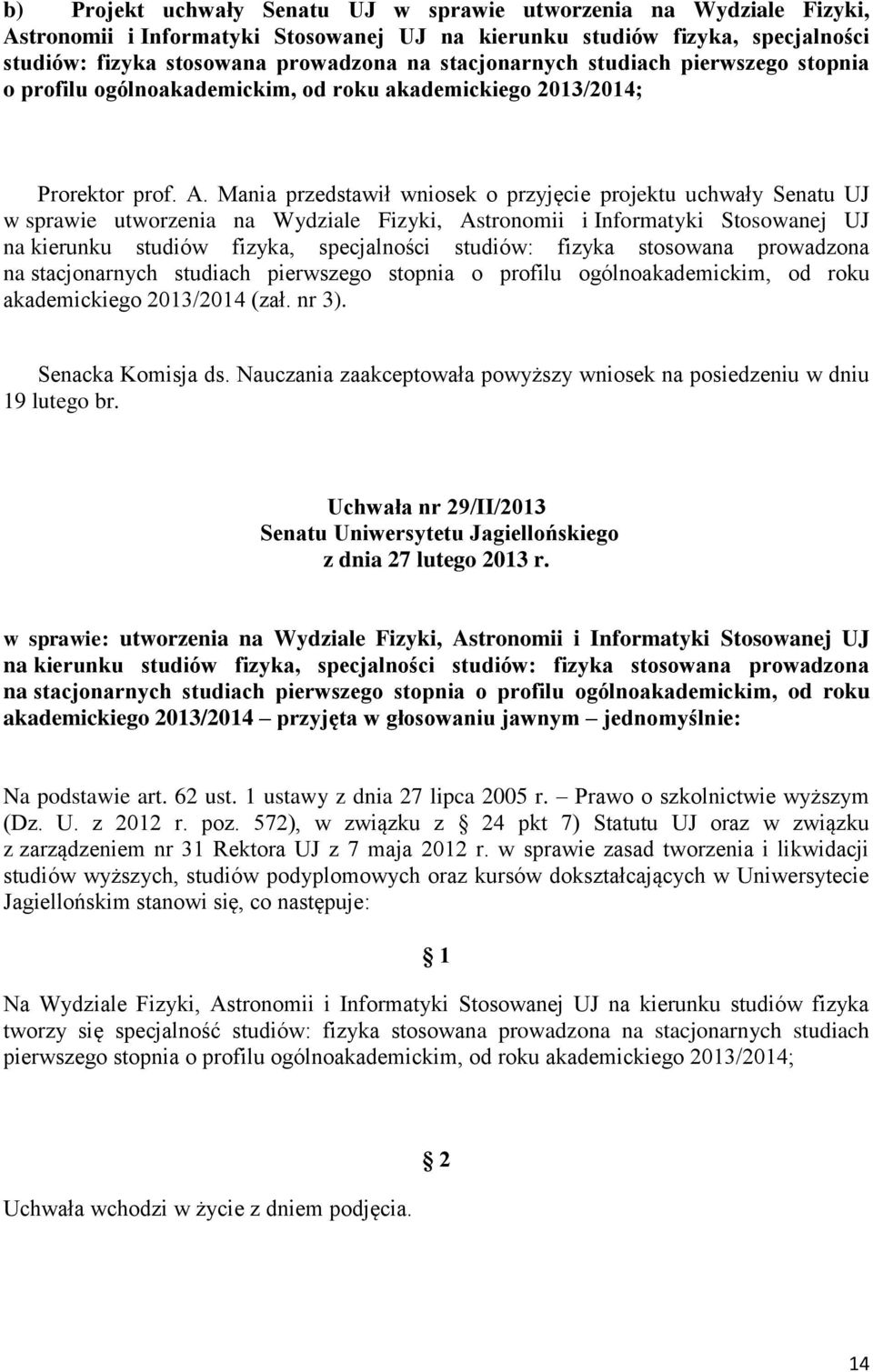 Mania przedstawił wniosek o przyjęcie projektu uchwały Senatu UJ w sprawie utworzenia na Wydziale Fizyki, Astronomii i Informatyki Stosowanej UJ na kierunku studiów fizyka, specjalności studiów: