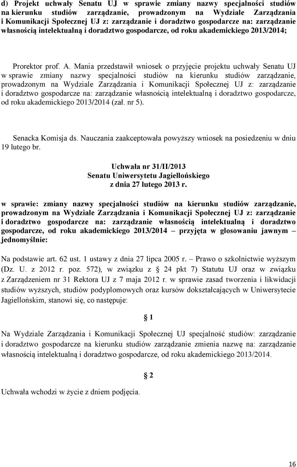 Mania przedstawił wniosek o przyjęcie projektu uchwały Senatu UJ w sprawie zmiany nazwy specjalności studiów na kierunku studiów zarządzanie, prowadzonym na Wydziale Zarządzania i Komunikacji