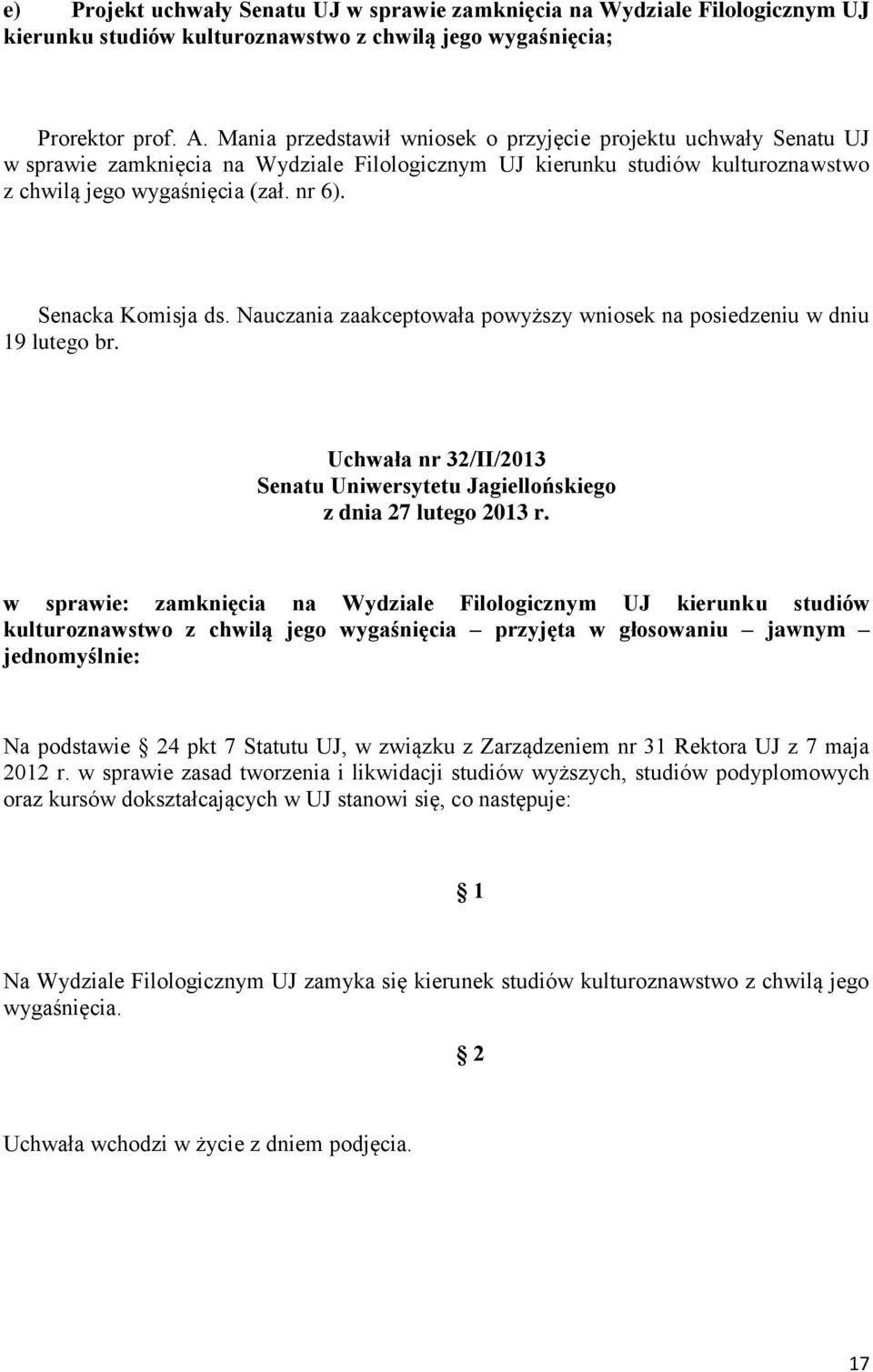 Senacka Komisja ds. Nauczania zaakceptowała powyższy wniosek na posiedzeniu w dniu 19 lutego br. Uchwała nr 32/II/2013 Senatu Uniwersytetu Jagiellońskiego z dnia 27 lutego 2013 r.