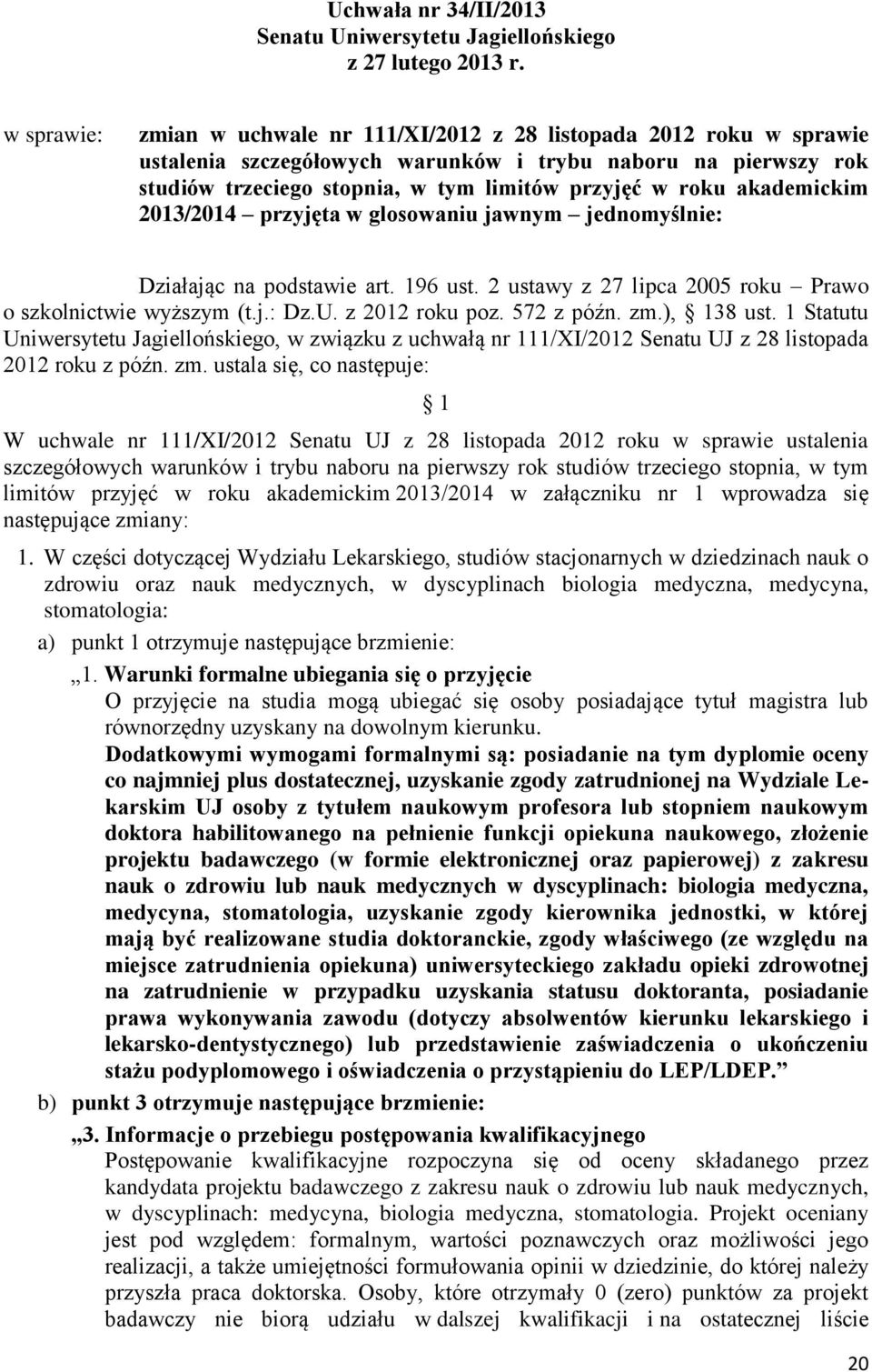 akademickim 2013/2014 przyjęta w glosowaniu jawnym jednomyślnie: Działając na podstawie art. 196 ust. 2 ustawy z 27 lipca 2005 roku Prawo o szkolnictwie wyższym (t.j.: Dz.U. z 2012 roku poz.