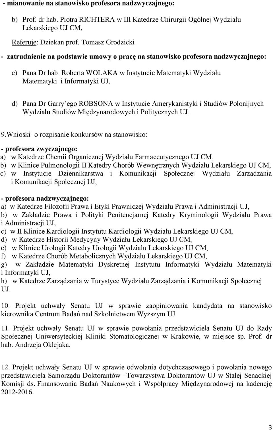 Roberta WOLAKA w Instytucie Matematyki Wydziału Matematyki i Informatyki UJ, d) Pana Dr Garry ego ROBSONA w Instytucie Amerykanistyki i Studiów Polonijnych Wydziału Studiów Międzynarodowych i