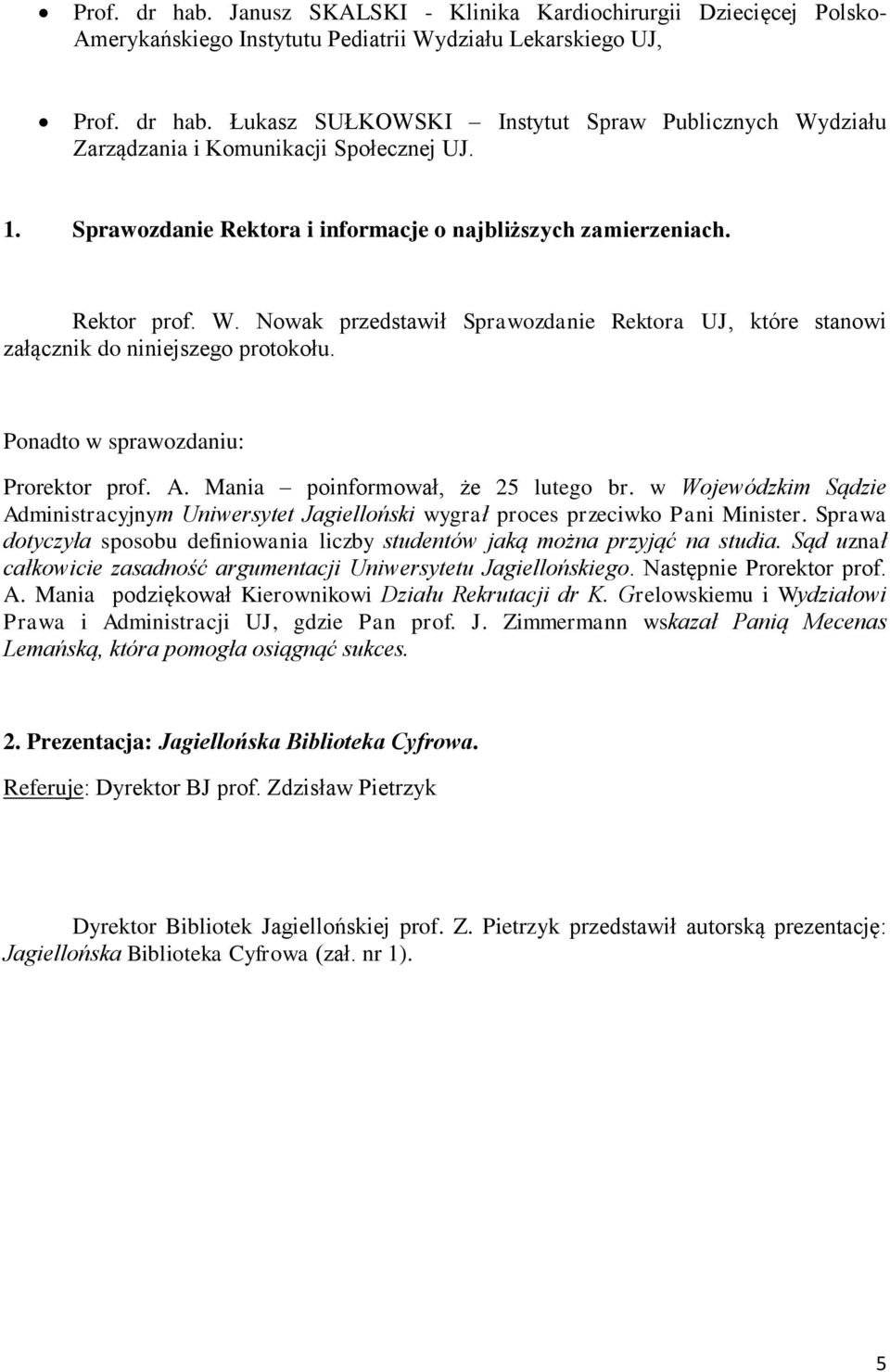 Ponadto w sprawozdaniu: Prorektor prof. A. Mania poinformował, że 25 lutego br. w Wojewódzkim Sądzie Administracyjnym Uniwersytet Jagielloński wygrał proces przeciwko Pani Minister.