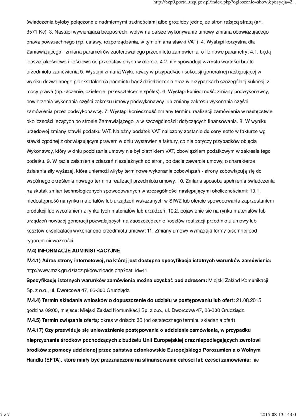 Wystąpi korzystna dla Zamawiającego - zmiana parametrów zaoferowanego przedmiotu zamówienia, o ile nowe parametry: 4.1. będą lepsze jakościowo i ilościowo od przedstawionych w ofercie, 4.2.