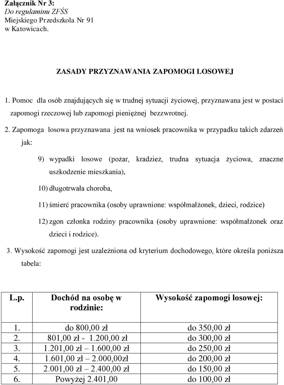 Zapomoga losowa przyznawana jest na wniosek pracownika w przypadku takich zdarzeń jak: 9) wypadki losowe (pożar, kradzież, trudna sytuacja życiowa, znaczne uszkodzenie mieszkania), 10) długotrwała