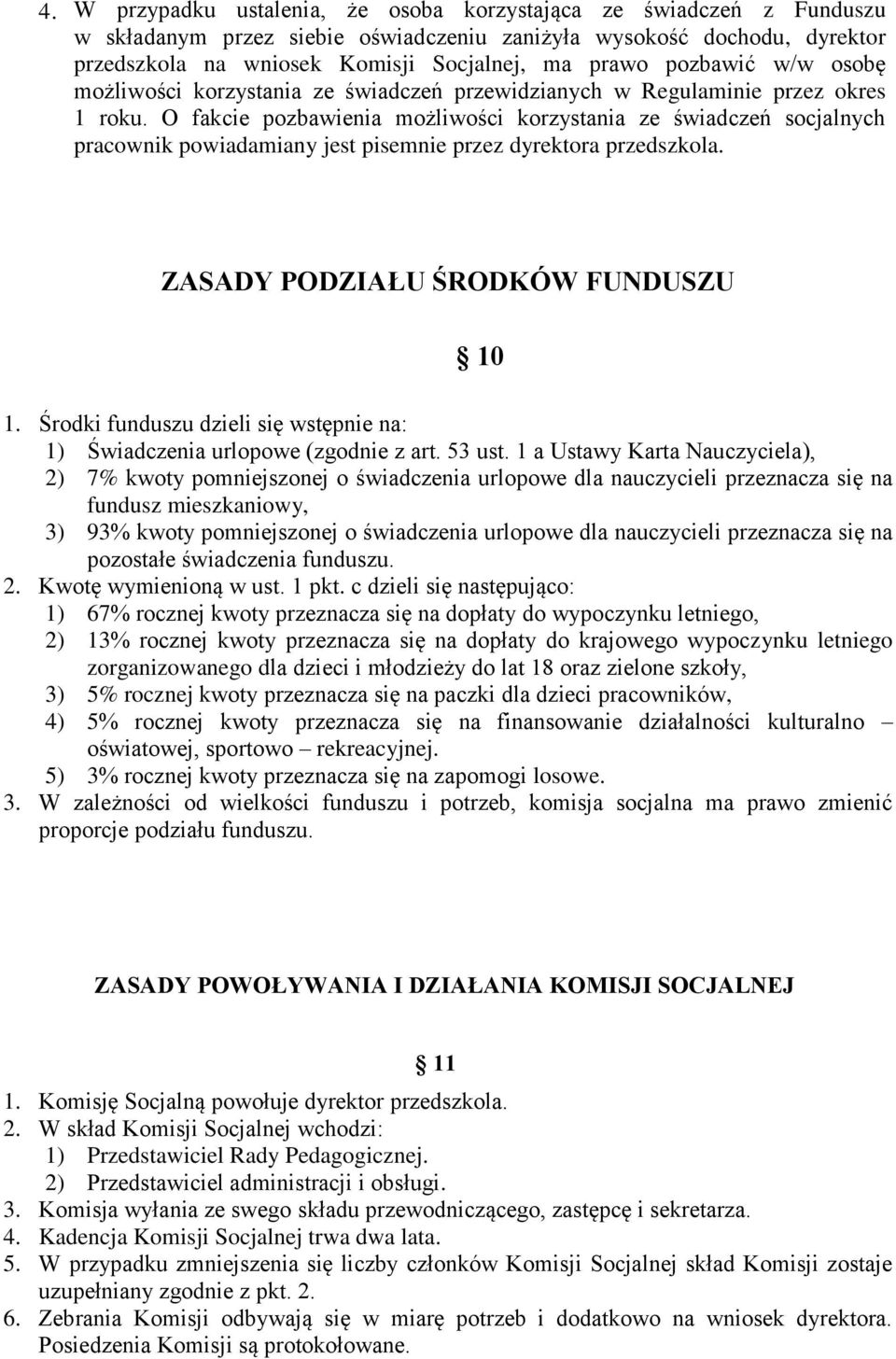 O fakcie pozbawienia możliwości korzystania ze świadczeń socjalnych pracownik powiadamiany jest pisemnie przez dyrektora przedszkola. ZASADY PODZIAŁU ŚRODKÓW FUNDUSZU 10 1.