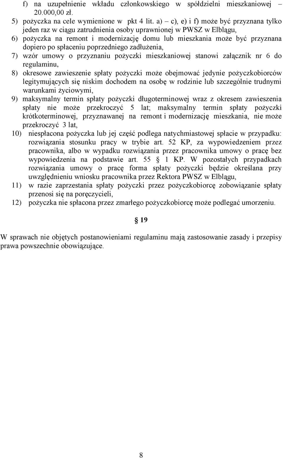 spłaceniu poprzedniego zadłużenia, 7) wzór umowy o przyznaniu pożyczki mieszkaniowej stanowi załącznik nr 6 do regulaminu, 8) okresowe zawieszenie spłaty pożyczki może obejmować jedynie