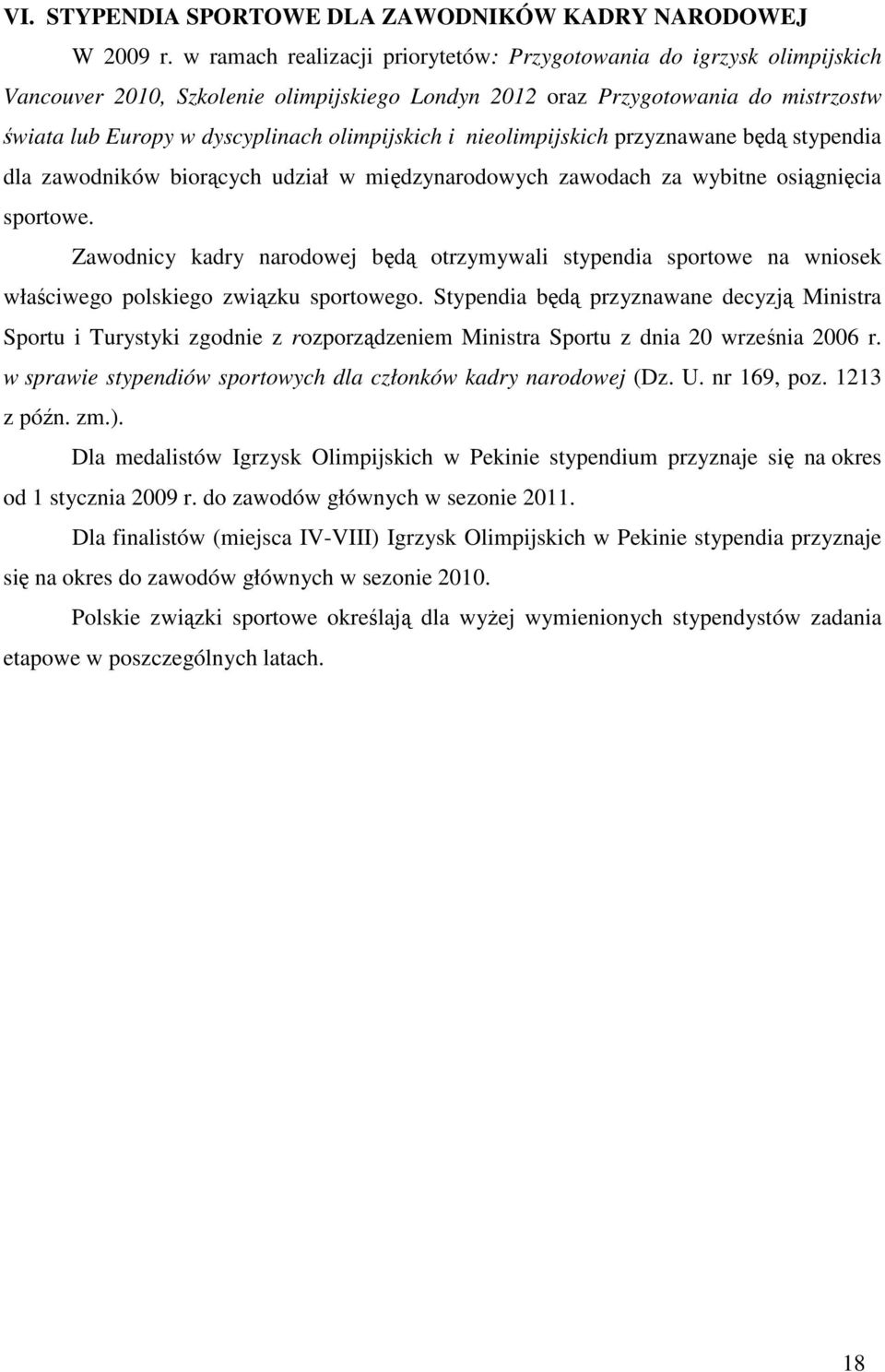 olimpijskich i nieolimpijskich przyznawane będą stypendia dla zawodników biorących udział w międzynarodowych zawodach za wybitne osiągnięcia sportowe.