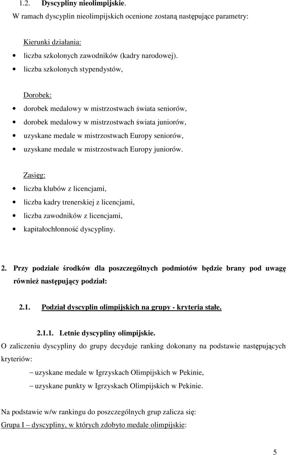 medale w mistrzostwach Europy juniorów. Zasięg: liczba klubów z licencjami, liczba kadry trenerskiej z licencjami, liczba zawodników z licencjami, kapitałochłonność dyscypliny. 2.